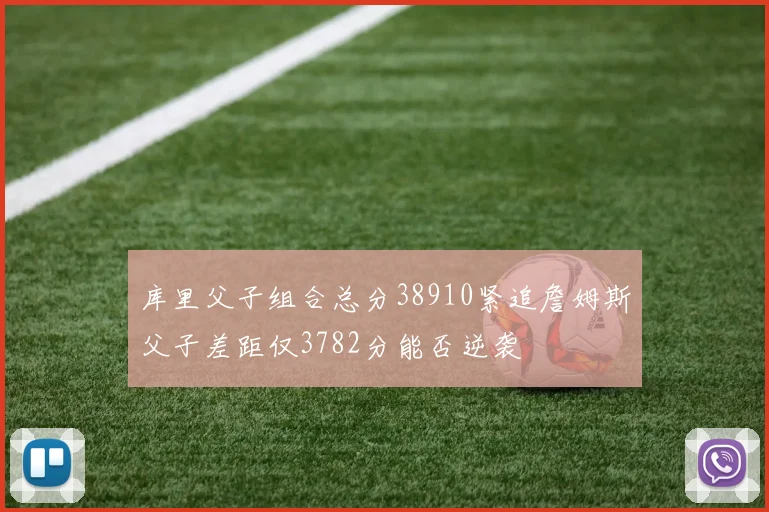 库里父子组合总分38910紧追詹姆斯父子差距仅3782分能否逆袭